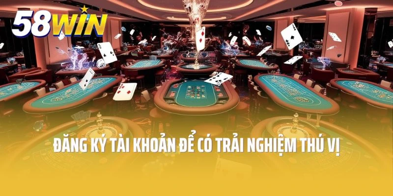 Đăng ký tài khoản hội viên 58win để có những trải nghiệm thú vị