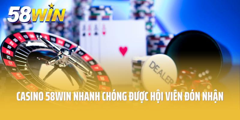Casino 58win nhanh chóng được hội viên đón nhận