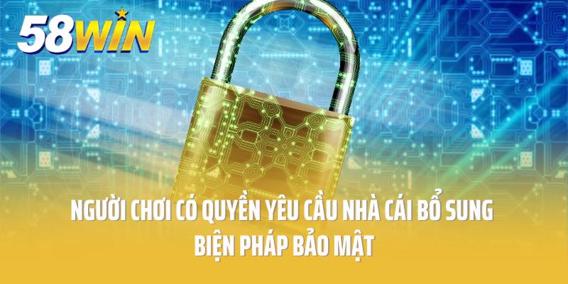 Người chơi có quyền yêu cầu nhà cái bổ sung biện pháp bảo mật