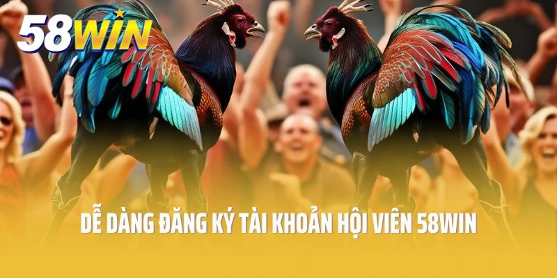 Dễ dàng đăng ký tài khoản hội viên 58win