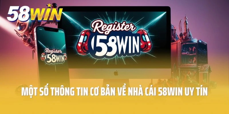 Một số thông tin cơ bản về nhà cái 58win uy tín