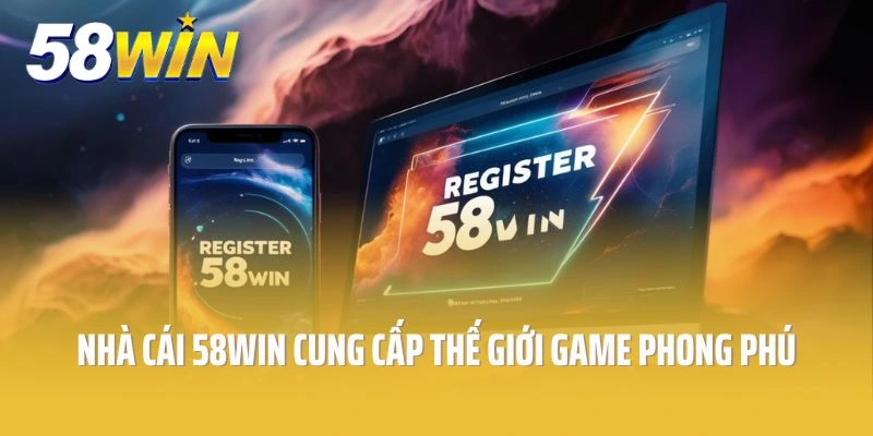 Nhà cái 58win cung cấp đến cược thủ thế giới game phong phú