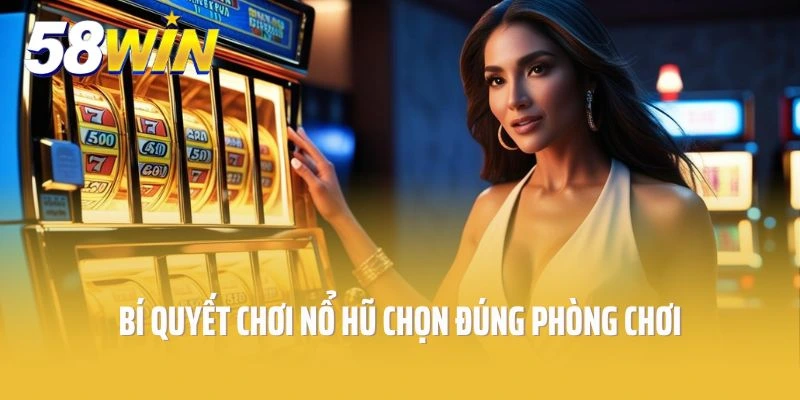 Bí quyết chơi nổ hũ chắc thắng khi bạn chọn đúng phòng chơi