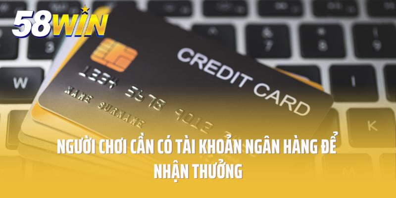 Người chơi cần có tài khoản ngân hàng để nhận thưởng