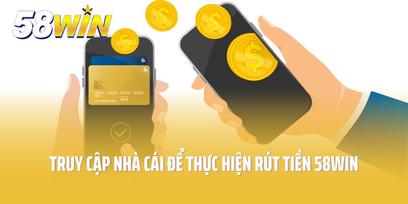Truy cập nhà cái để thực hiện rút tiền 58win