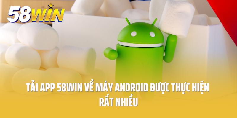 Tải app 58win về máy Android được thực hiện rất nhiều
