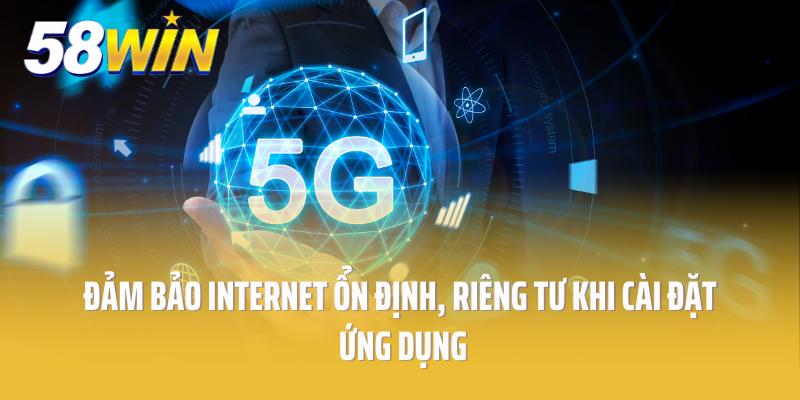 Đảm bảo internet ổn định, riêng tư khi cài đặt ứng dụng