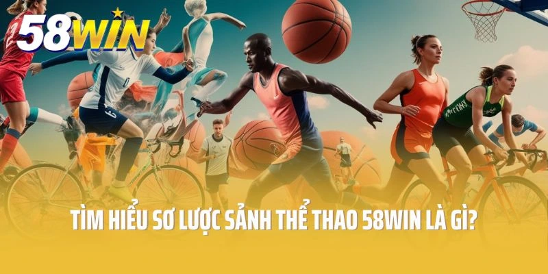 Tìm hiểu sơ lược sảnh thể thao 58win là gì?