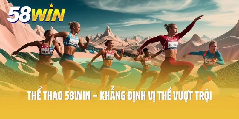 Thể Thao 58win – Khẳng Định Vị Thế Vượt Trội Ngành Giải Trí Online