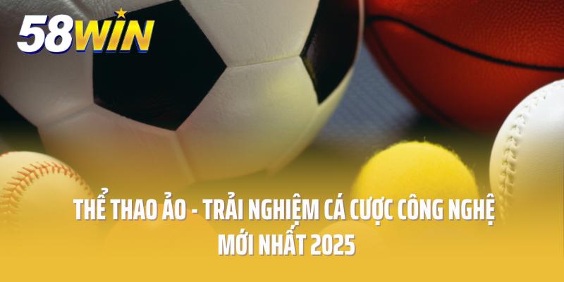 Thể Thao Ảo - Trải Nghiệm Cá Cược Công Nghệ Mới Nhất 2025