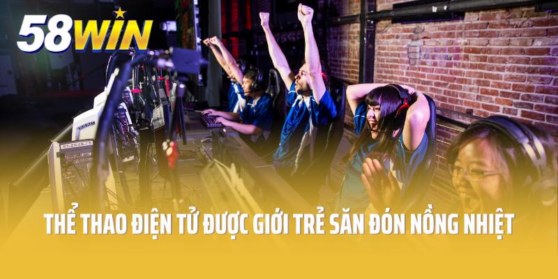 Thể thao điện tử được giới trẻ săn đón nồng nhiệt