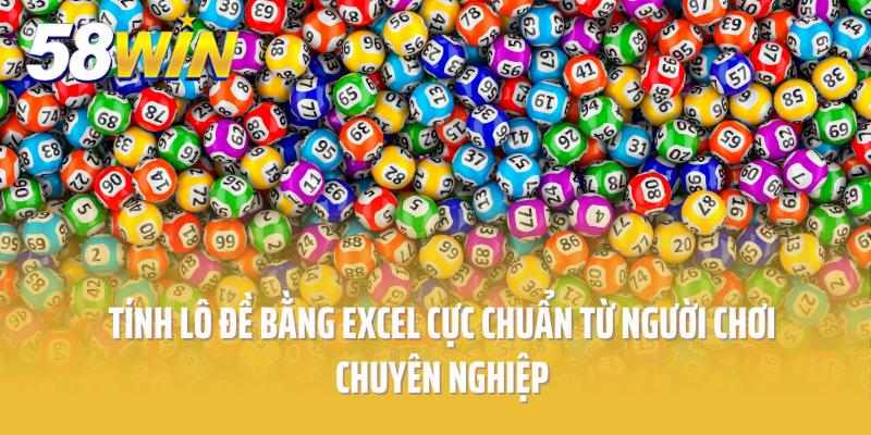 Tính Lô Đề Bằng Excel Cực Chuẩn Từ Người Chơi Chuyên Nghiệp
