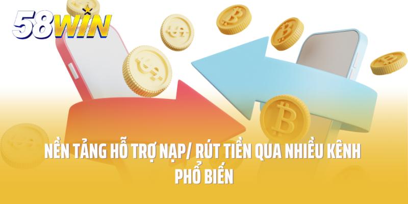 Nền tảng hỗ trợ nạp/ rút tiền qua nhiều kênh phổ biến