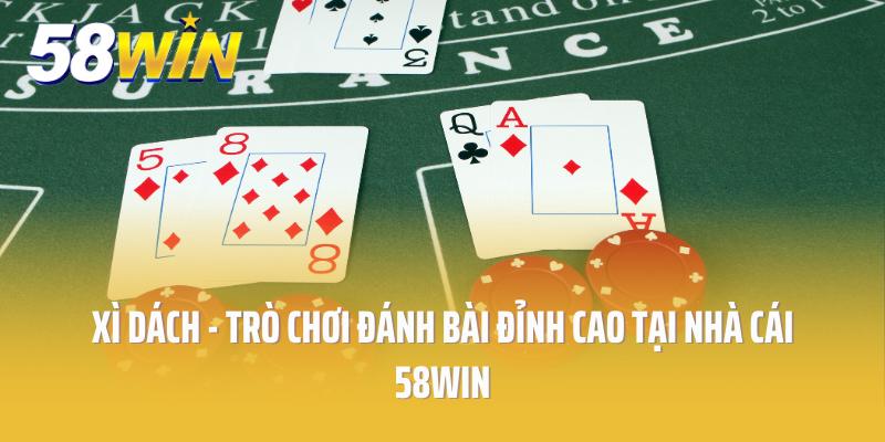 Xì Dách - Trò Chơi Đánh Bài Đỉnh Cao Tại Nhà Cái 58win