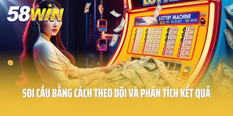 Soi cầu bằng cách theo dõi và phân tích kết quả các kỳ quay thưởng