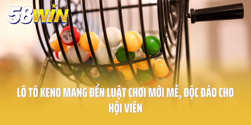 Lô tô Keno mang đến luật chơi mới mẻ, độc đáo cho hội viên