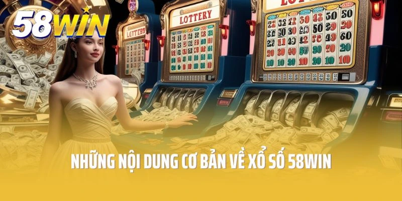 Những nội dung cơ bản về xổ số 58win